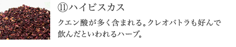 ⑪ハイビスカス 多く含まれるクエン酸が、疲れをサポート。クレオパトラも好んで飲んだといわれる。