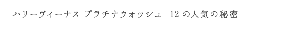 ハリーヴィーナス プラチナウォッシュ 12 の人気の秘密